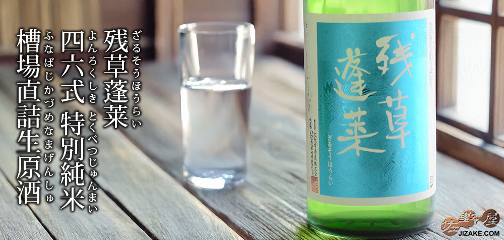 ◇残草蓬莱 四六式(よんろくしき) 特別純米 槽場直詰生原酒