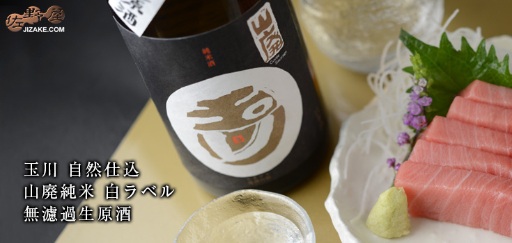  ◇玉川　自然仕込　山廃純米　(白ラベル)　無濾過生原酒 2025BY［2026年3月蔵出し］　